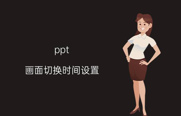 ppt 画面切换时间设置 自动换片时间哪个是秒？